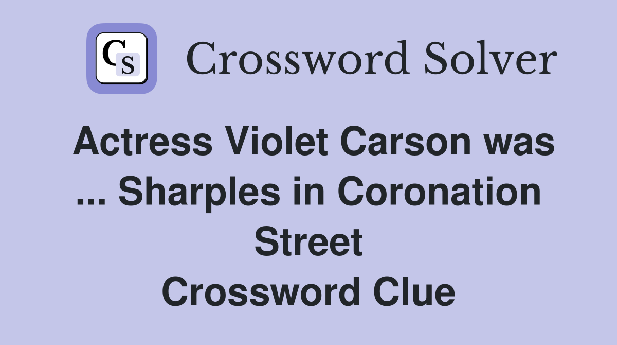 Actress Violet Carson was Sharples in Coronation Street Crossword